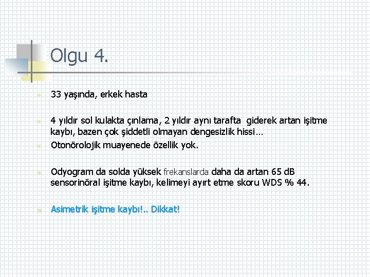 Olgu 4. n n n 33 yaşında, erkek hasta 4 yıldır sol kulakta çınlama,