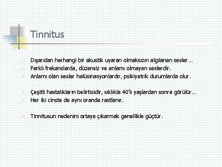 Tinnitus n n n Dışarıdan herhangi bir akustik uyaran olmaksızın algılanan sesler… Farklı frekanslarda,