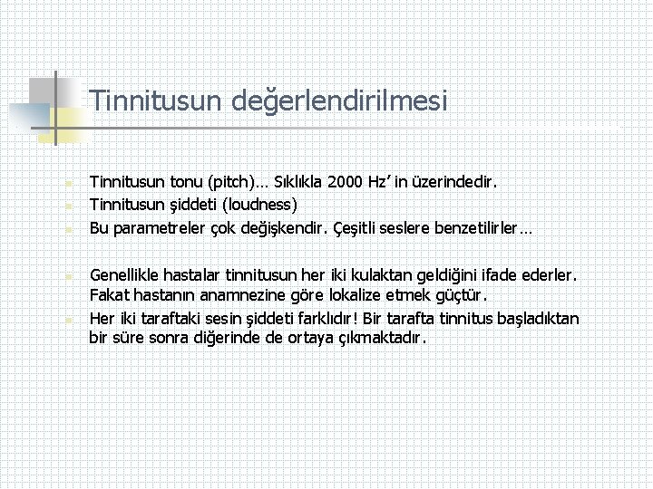Tinnitusun değerlendirilmesi n n n Tinnitusun tonu (pitch)… Sıklıkla 2000 Hz’ in üzerindedir. Tinnitusun