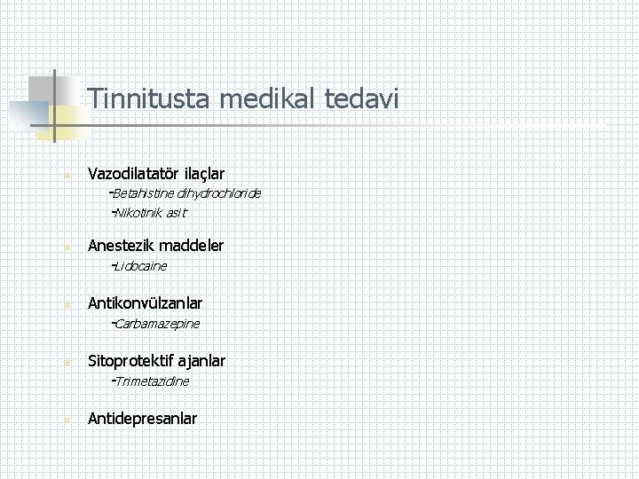 Tinnitusta medikal tedavi n Vazodilatatör ilaçlar -Betahistine dihydrochloride -Nikotinik asit n Anestezik maddeler -Lidocaine