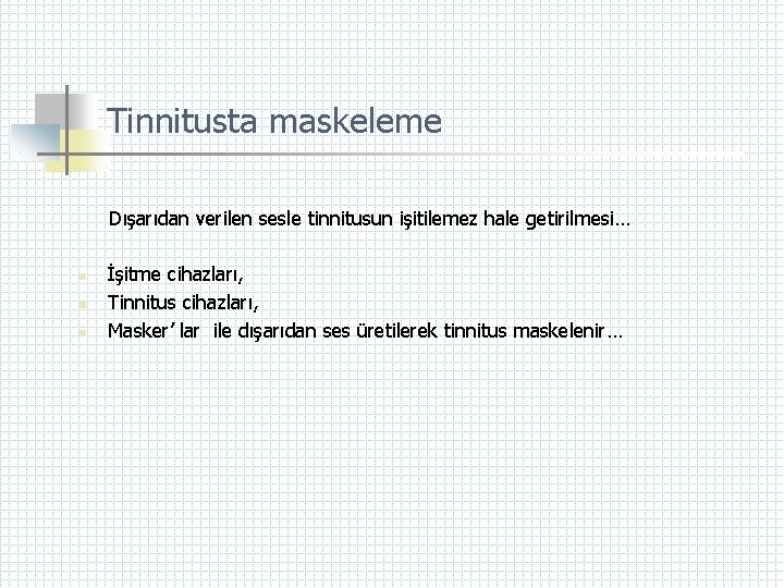 Tinnitusta maskeleme Dışarıdan verilen sesle tinnitusun işitilemez hale getirilmesi… n n n İşitme cihazları,