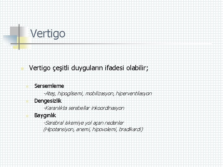 Vertigo çeşitli duyguların ifadesi olabilir; n n Sersemleme -Ateş, hipoglisemi, mobilizasyon, hiperventilasyon n Dengesizlik