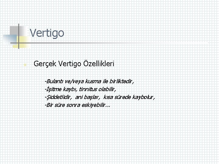 Vertigo n Gerçek Vertigo Özellikleri -Bulantı ve/veya kusma ile birliktedir, -İşitme kaybı, tinnitus olabilir,