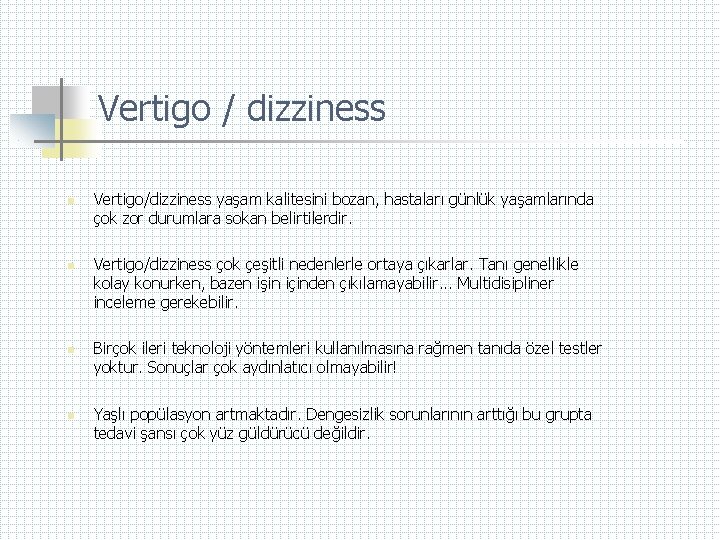 Vertigo / dizziness n n Vertigo/dizziness yaşam kalitesini bozan, hastaları günlük yaşamlarında çok zor