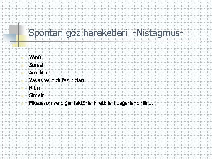 Spontan göz hareketleri -Nistagmusn n n n Yönü Süresi Amplitüdü Yavaş ve hızlı faz
