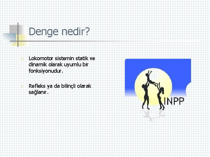 Denge nedir? n n Lokomotor sistemin statik ve dinamik olarak uyumlu bir fonksiyonudur. Refleks