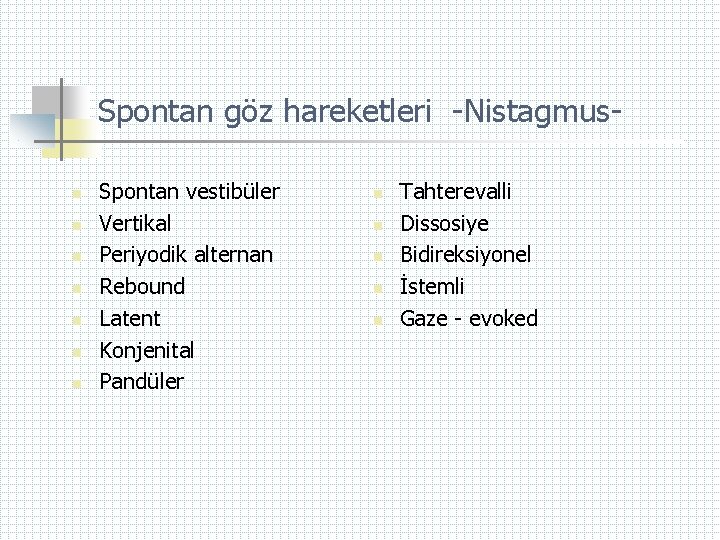 Spontan göz hareketleri -Nistagmusn n n n Spontan vestibüler Vertikal Periyodik alternan Rebound Latent