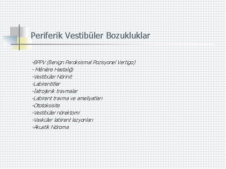 Periferik Vestibüler Bozukluklar -BPPV (Benign Paroksismal Pozisyonel Vertigo) - Ménière Hastalığı -Vestibüler Nörinit -Labirentitler