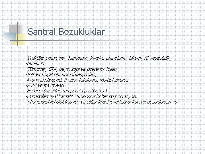Santral Bozukluklar -Vasküler patolojiler; hematom, infarkt, anevrizma, iskemi, VB yetersizlik, -MİGREN -Tümörler; CPA, beyin
