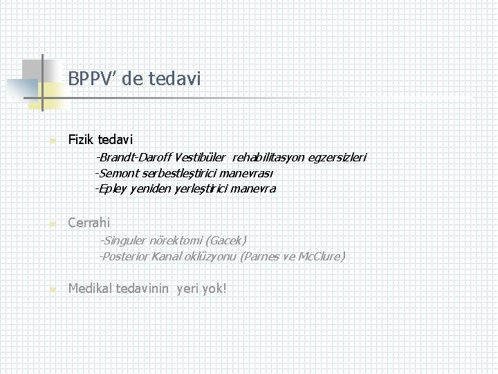 BPPV’ de tedavi n Fizik tedavi -Brandt-Daroff Vestibüler rehabilitasyon egzersizleri -Semont serbestleştirici manevrası -Epley