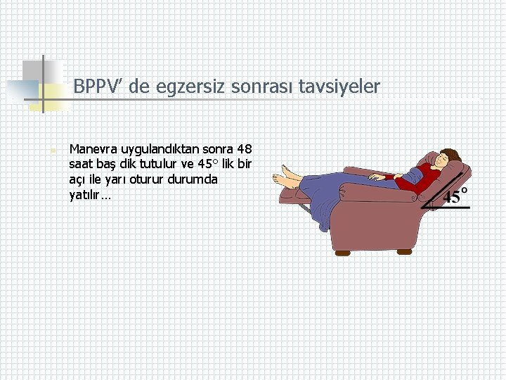 BPPV’ de egzersiz sonrası tavsiyeler n Manevra uygulandıktan sonra 48 saat baş dik tutulur