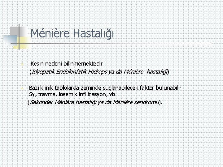 Ménière Hastalığı n n Kesin nedeni bilinmemektedir (İdyopatik Endolenfatik Hidrops ya da Ménière hastalığı).