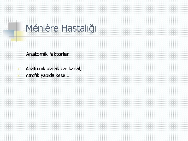 Ménière Hastalığı Anatomik faktörler n n Anatomik olarak dar kanal, Atrofik yapıda kese… 