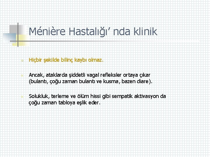 Ménière Hastalığı’ nda klinik n n n Hiçbir şekilde bilinç kaybı olmaz. Ancak, ataklarda