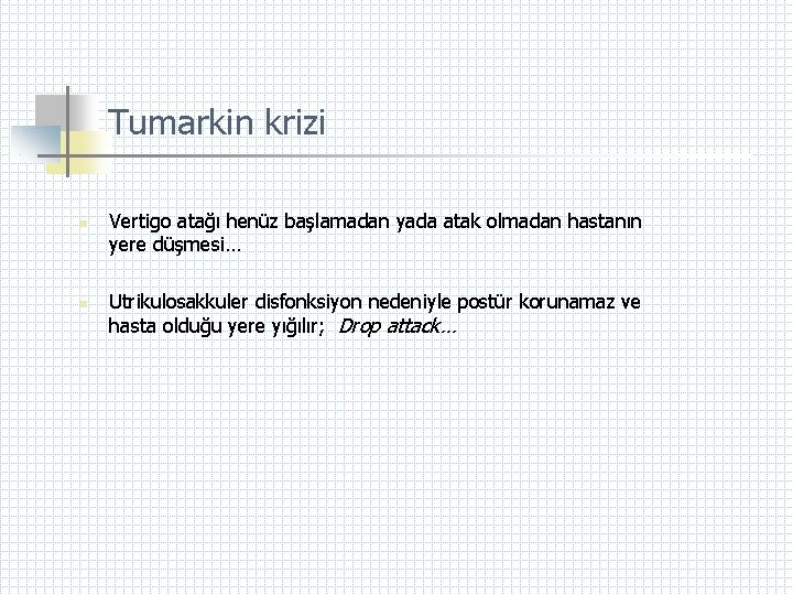 Tumarkin krizi n n Vertigo atağı henüz başlamadan yada atak olmadan hastanın yere düşmesi…