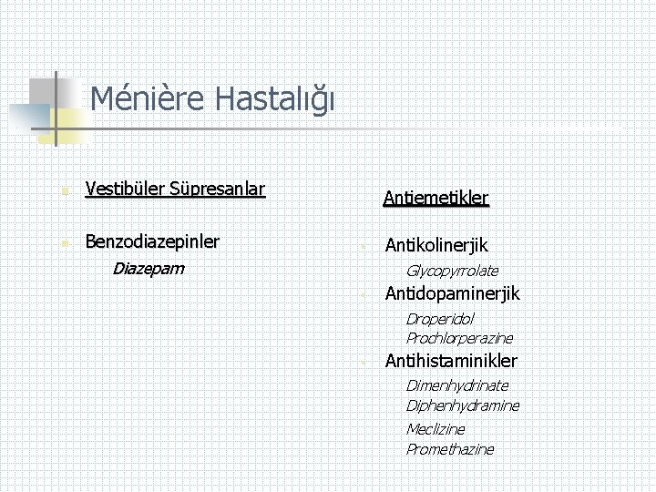 Ménière Hastalığı n n Vestibüler Süpresanlar Benzodiazepinler Diazepam Antiemetikler § Antikolinerjik Glycopyrrolate § Antidopaminerjik