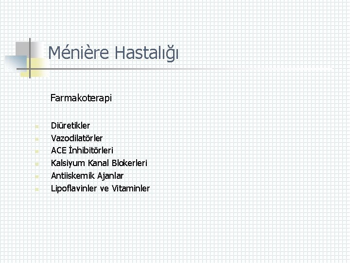 Ménière Hastalığı Farmakoterapi n n n Diüretikler Vazodilatörler ACE İnhibitörleri Kalsiyum Kanal Blokerleri Antiiskemik