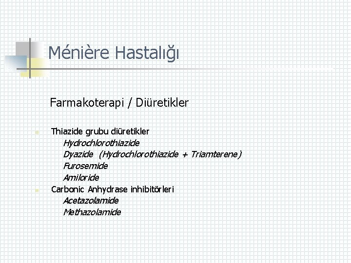 Ménière Hastalığı Farmakoterapi / Diüretikler n Thiazide grubu diüretikler Hydrochlorothiazide Dyazide (Hydrochlorothiazide + Triamterene)