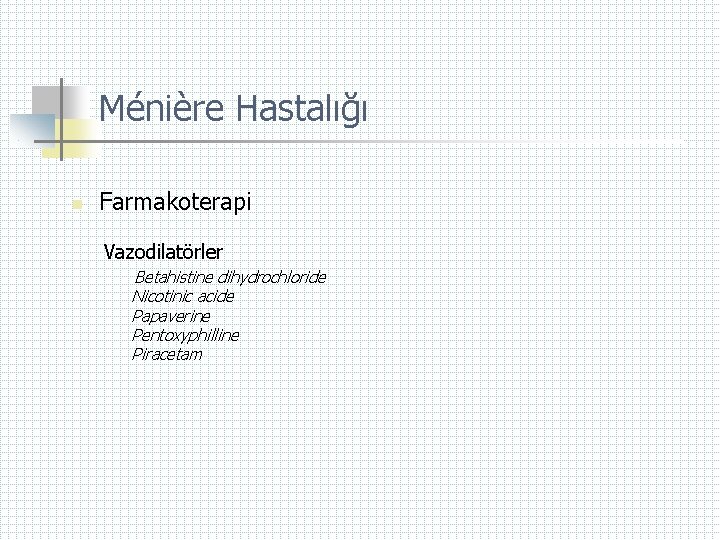Ménière Hastalığı n Farmakoterapi Vazodilatörler Betahistine dihydrochloride Nicotinic acide Papaverine Pentoxyphilline Piracetam 