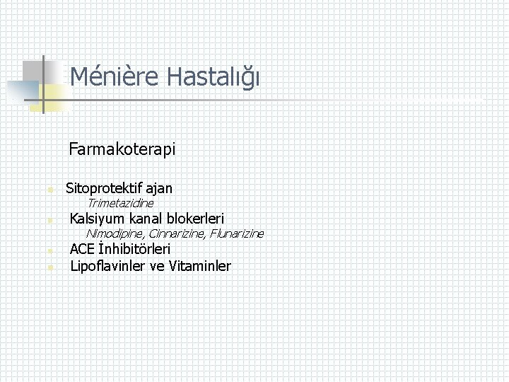 Ménière Hastalığı Farmakoterapi n Sitoprotektif ajan Trimetazidine n Kalsiyum kanal blokerleri Nimodipine, Cinnarizine, Flunarizine