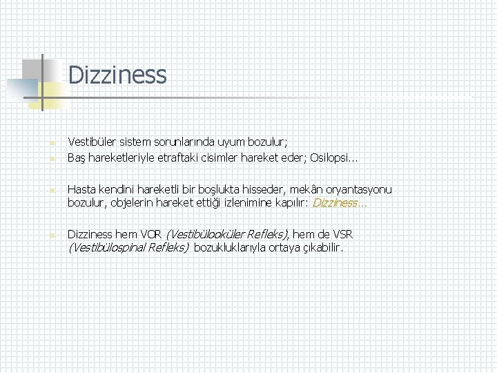 Dizziness n n Vestibüler sistem sorunlarında uyum bozulur; Baş hareketleriyle etraftaki cisimler hareket eder;