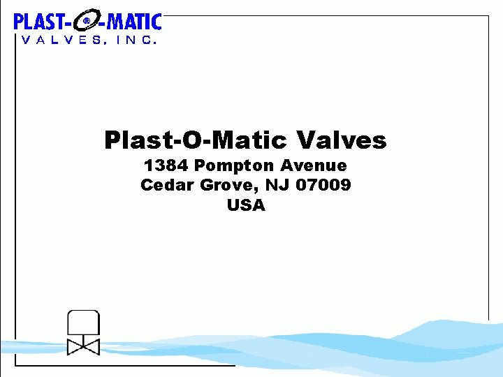 Plast-O-Matic Valves 1384 Pompton Avenue Cedar Grove, NJ 07009 USA 