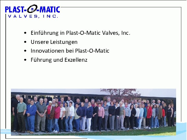  • • Einführung in Plast-O-Matic Valves, Inc. Unsere Leistungen Innovationen bei Plast-O-Matic Führung