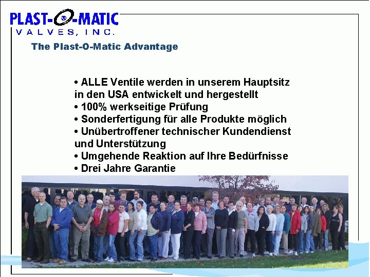 The Plast-O-Matic Advantage • ALLE Ventile werden in unserem Hauptsitz in den USA entwickelt