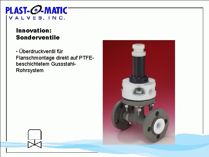 Innovation: Sonderventile • Überdruckventil für Flanschmontage direkt auf PTFEbeschichtetem Gussstahl. Rohrsystem 