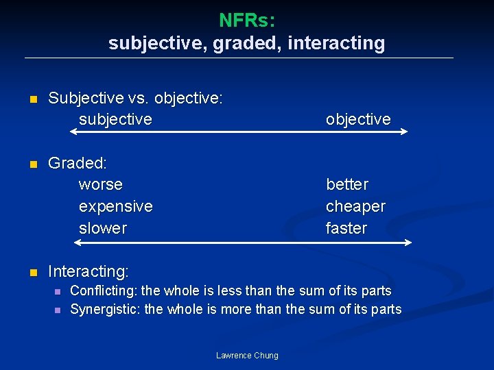 NFRs: subjective, graded, interacting n n n Subjective vs. objective: subjective objective Graded: worse