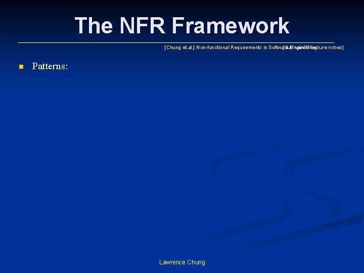 The NFR Framework {Chung et. al. } Non-functional Requirements in Software Engineering [Sullivan 07