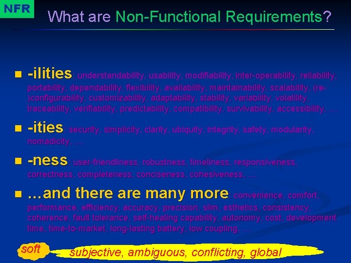 NFR n What are Non-Functional Requirements? -ilities: understandability, usability, modifiability, inter-operability, reliability, portability, dependability,