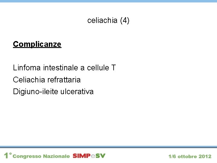 celiachia (4) Complicanze Linfoma intestinale a cellule T Celiachia refrattaria Digiuno-ileite ulcerativa 
