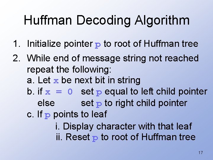 Huffman Decoding Algorithm 1. Initialize pointer p to root of Huffman tree 2. While