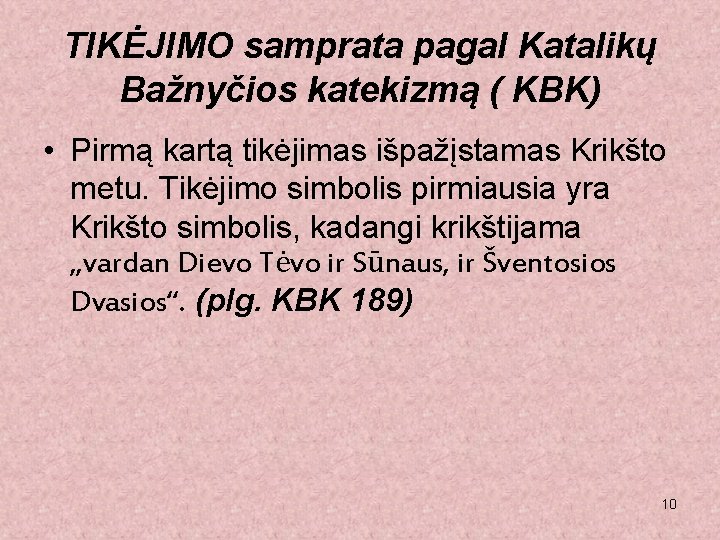 TIKĖJIMO samprata pagal Katalikų Bažnyčios katekizmą ( KBK) • Pirmą kartą tikėjimas išpažįstamas Krikšto TIKĖJIMO samprata pagal Katalikų Bažnyčios katekizmą ( KBK) • Pirmą kartą tikėjimas išpažįstamas Krikšto