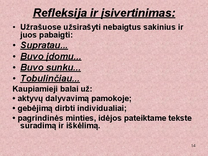 Refleksija ir įsivertinimas: • Užrašuose užsirašyti nebaigtus sakinius ir juos pabaigti: • • Supratau.