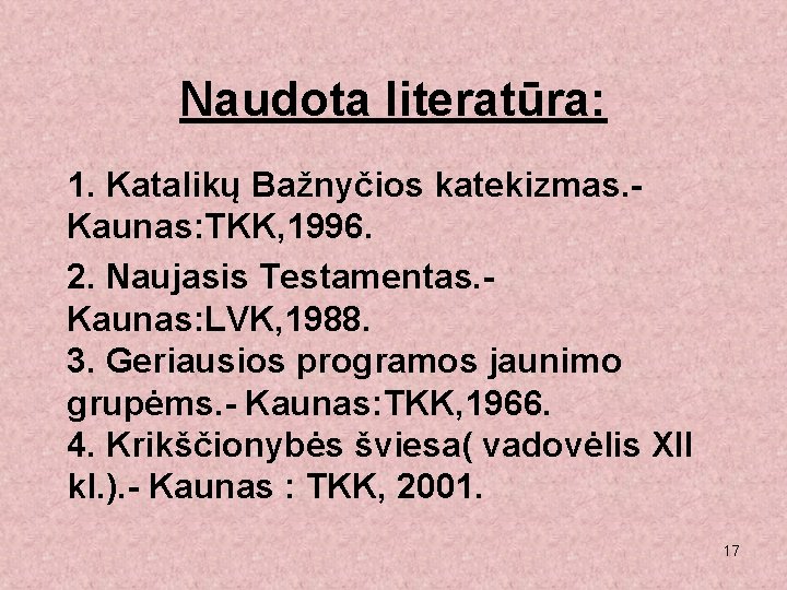 Naudota literatūra: 1. Katalikų Bažnyčios katekizmas. Kaunas: TKK, 1996. 2. Naujasis Testamentas. Kaunas: LVK,