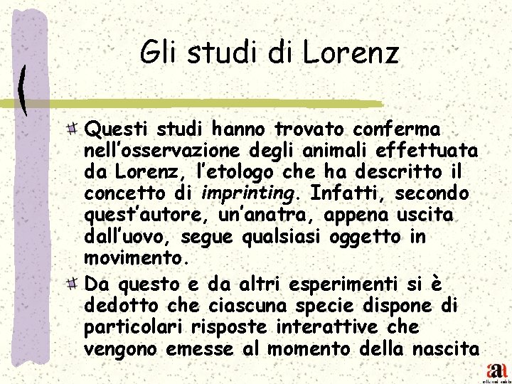 Gli studi di Lorenz Questi studi hanno trovato conferma nell’osservazione degli animali effettuata da