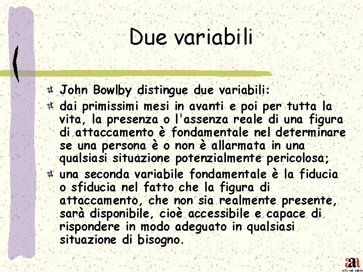 Due variabili John Bowlby distingue due variabili: dai primissimi mesi in avanti e poi