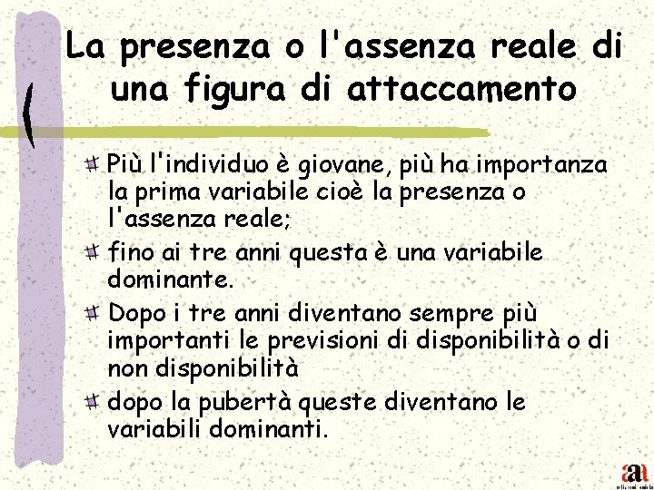 La presenza o l'assenza reale di una figura di attaccamento Più l'individuo è giovane,