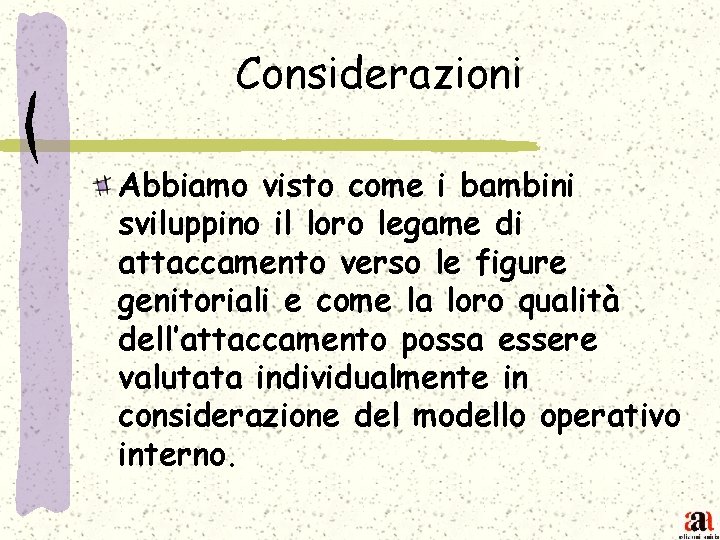 Considerazioni Abbiamo visto come i bambini sviluppino il loro legame di attaccamento verso le