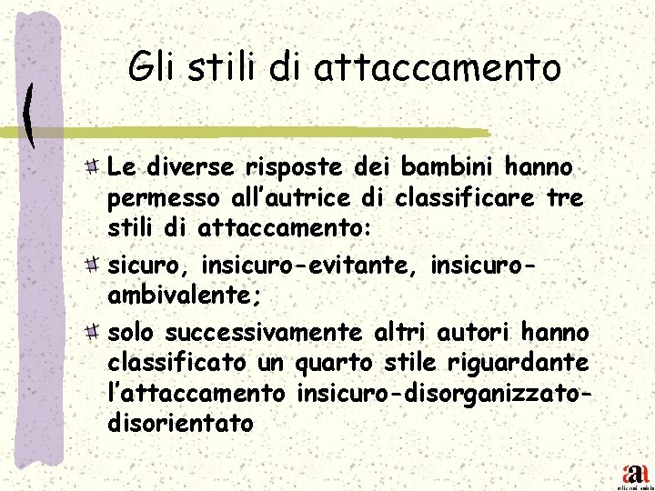 Gli stili di attaccamento Le diverse risposte dei bambini hanno permesso all’autrice di classificare