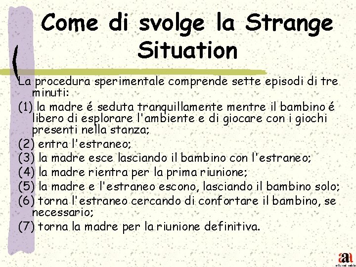 Come di svolge la Strange Situation La procedura sperimentale comprende sette episodi di tre