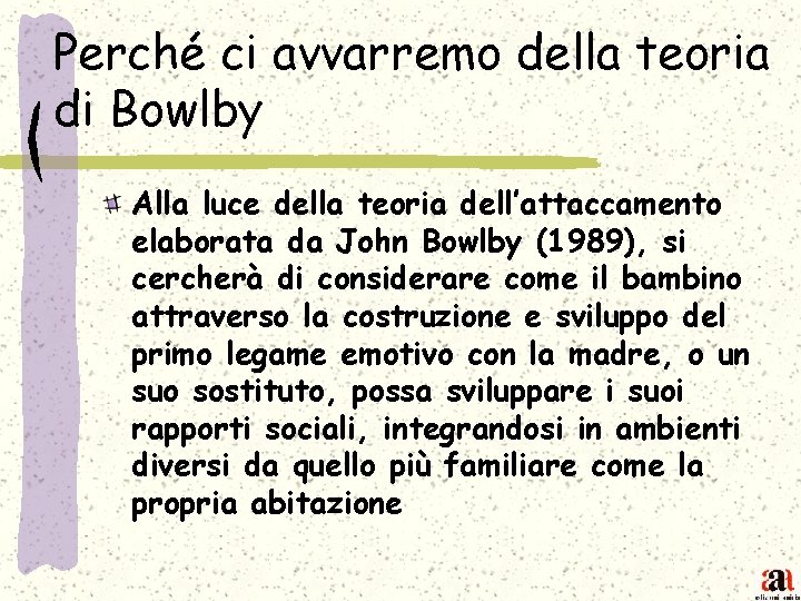 Perché ci avvarremo della teoria di Bowlby Alla luce della teoria dell’attaccamento elaborata da