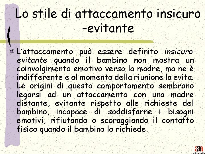 Lo stile di attaccamento insicuro -evitante L’attaccamento può essere definito insicuroevitante quando il bambino