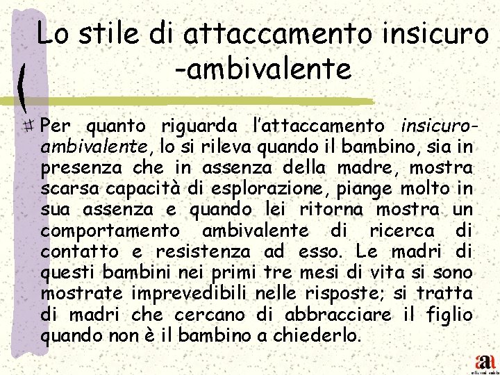 Lo stile di attaccamento insicuro -ambivalente Per quanto riguarda l’attaccamento insicuroambivalente, lo si rileva