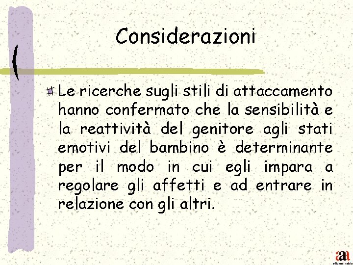 Considerazioni Le ricerche sugli stili di attaccamento hanno confermato che la sensibilità e la
