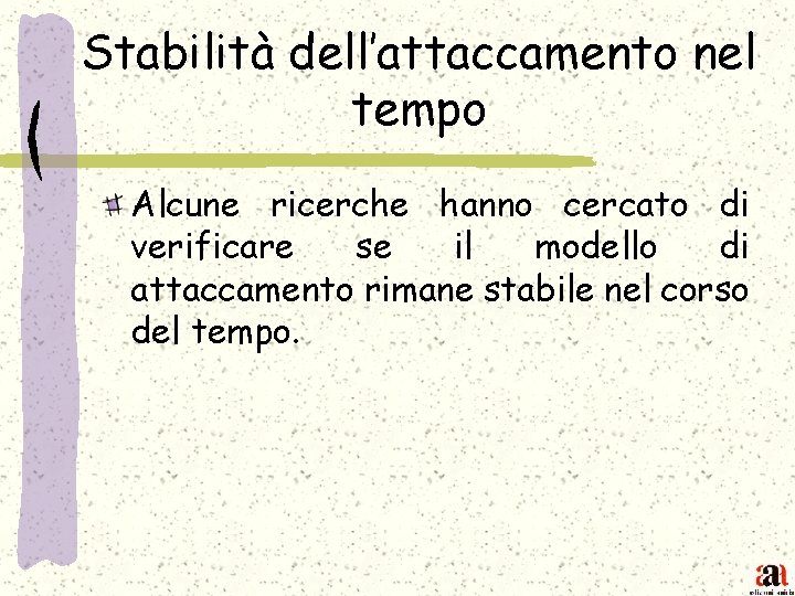 Stabilità dell’attaccamento nel tempo Alcune ricerche hanno cercato di verificare se il modello di
