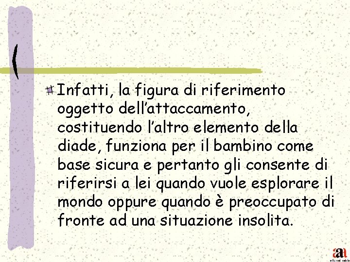 Infatti, la figura di riferimento oggetto dell’attaccamento, costituendo l’altro elemento della diade, funziona per
