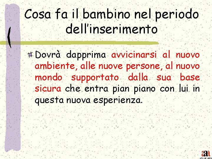 Cosa fa il bambino nel periodo dell’inserimento Dovrà dapprima avvicinarsi al nuovo ambiente, alle